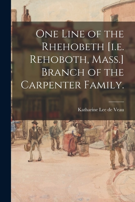 Couverture_One Line of the Rhehobeth [i.e. Rehoboth, Mass.] Branch of the Carpenter Family.