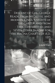Couverture_Descent of Col. George Reade, From Medieval and Modern Kings, Knights of the Garter and From Thirteen Sureties and Seven Other Barons for the Magna Charta of A.D. 1215