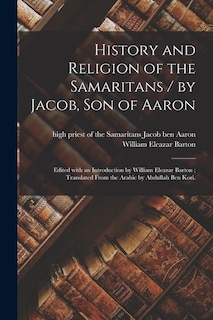Front cover_History and Religion of the Samaritans / by Jacob, Son of Aaron; Edited With an Introduction by William Eleazar Barton; Translated From the Arabic by Abdullah Ben Kori.