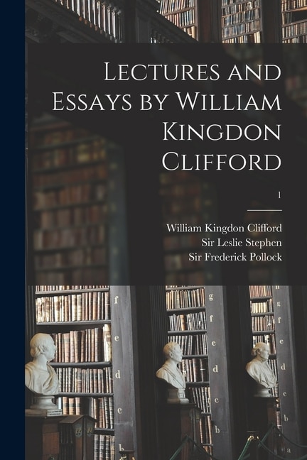 Front cover_Lectures and Essays by William Kingdon Clifford; 1