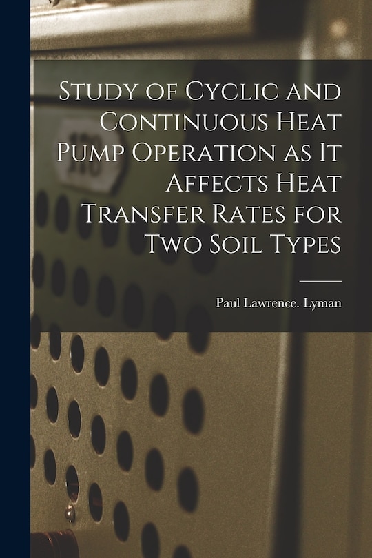 Couverture_Study of Cyclic and Continuous Heat Pump Operation as It Affects Heat Transfer Rates for Two Soil Types