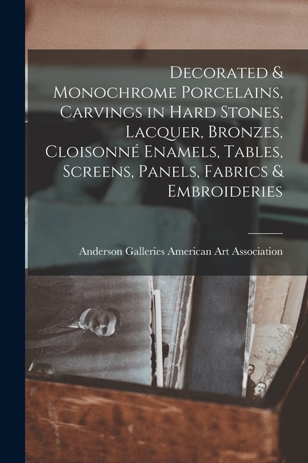 Front cover_Decorated & Monochrome Porcelains, Carvings in Hard Stones, Lacquer, Bronzes, Cloisonné Enamels, Tables, Screens, Panels, Fabrics & Embroideries