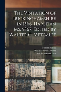 Couverture_The Visitation of Buckinghamshire in 1566. Harleian Ms. 5867. Edited by Walter C. Metcalfe