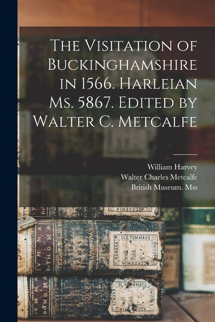 Couverture_The Visitation of Buckinghamshire in 1566. Harleian Ms. 5867. Edited by Walter C. Metcalfe