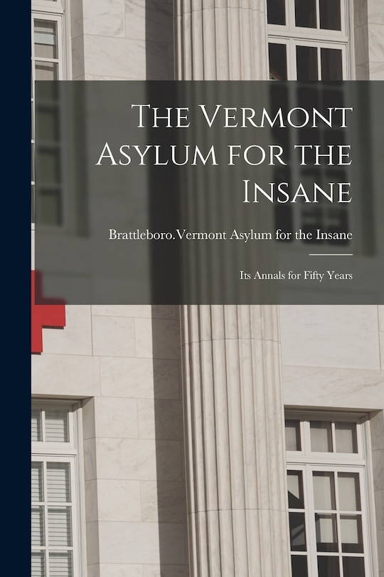 Front cover_The Vermont Asylum for the Insane; Its Annals for Fifty Years