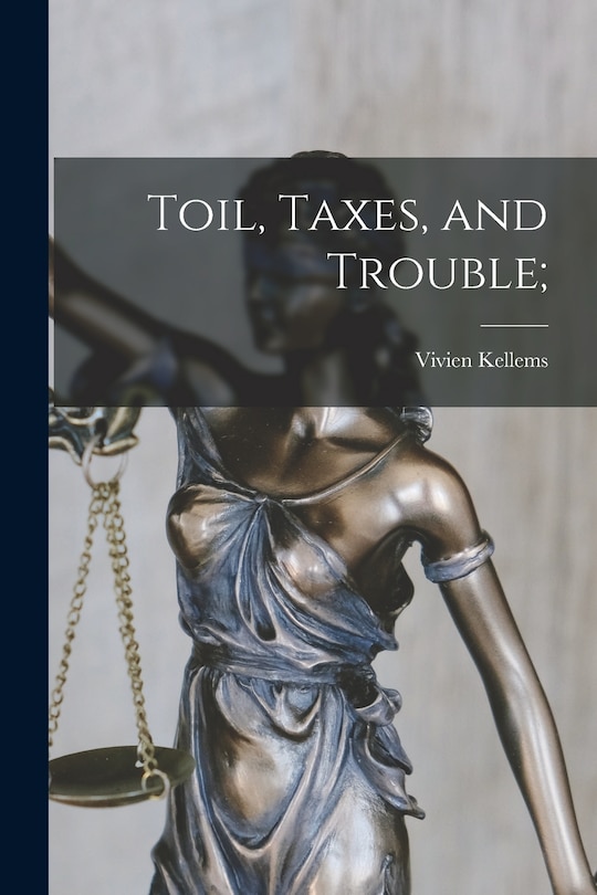 Front cover_Toil, Taxes, and Trouble;