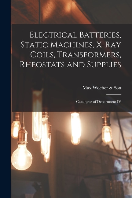 Front cover_Electrical Batteries, Static Machines, X-ray Coils, Transformers, Rheostats and Supplies