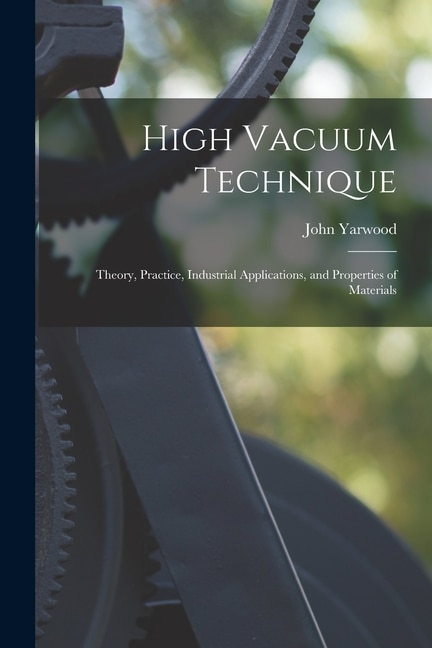 Front cover_High Vacuum Technique; Theory, Practice, Industrial Applications, and Properties of Materials