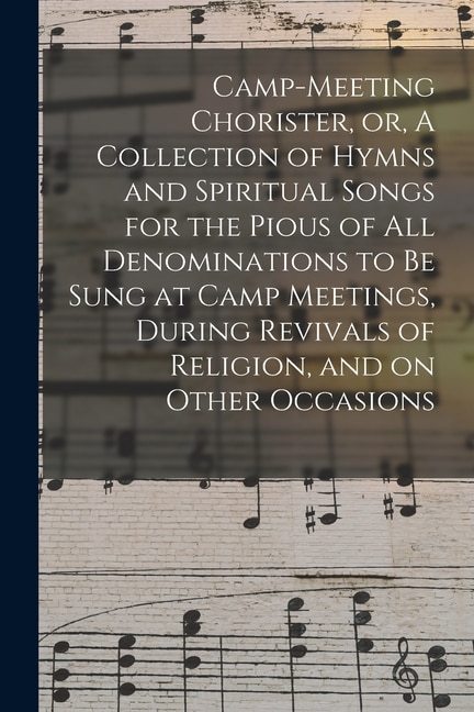 Couverture_Camp-meeting Chorister, or, A Collection of Hymns and Spiritual Songs for the Pious of All Denominations to Be Sung at Camp Meetings, During Revivals of Religion, and on Other Occasions