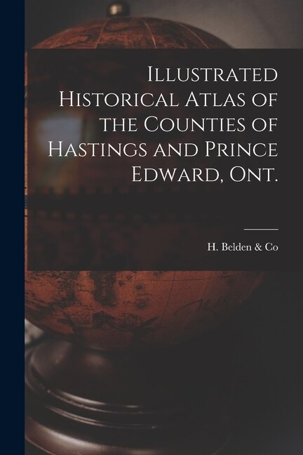 Couverture_Illustrated Historical Atlas of the Counties of Hastings and Prince Edward, Ont. [microform]