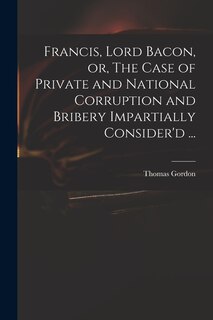 Couverture_Francis, Lord Bacon, or, The Case of Private and National Corruption and Bribery Impartially Consider'd ...