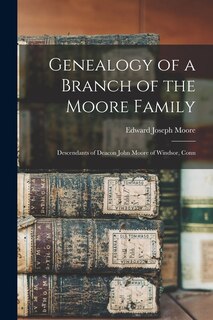 Front cover_Genealogy of a Branch of the Moore Family; Descendants of Deacon John Moore of Windsor, Conn