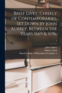 'Brief Lives', Chiefly of Contemporaries, Set Down by John Aubrey, Between the Years 1669 & 1696.; 1