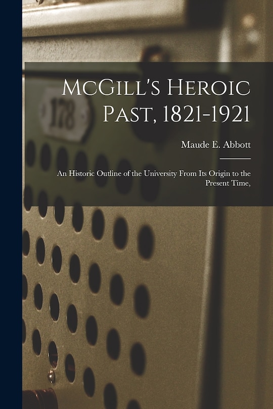 Couverture_McGill's Heroic Past, 1821-1921; an Historic Outline of the University From Its Origin to the Present Time,