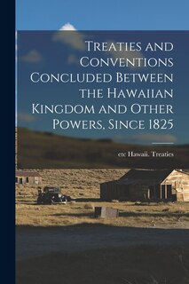 Front cover_Treaties and Conventions Concluded Between the Hawaiian Kingdom and Other Powers, Since 1825