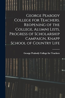 Front cover_George Peabody College for Teachers. Reopening of the College, Alumni Lists, Progress of Scholarship Campaign, Knapp School of Country Life