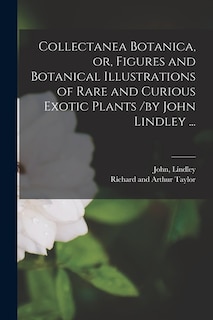 Front cover_Collectanea Botanica, or, Figures and Botanical Illustrations of Rare and Curious Exotic Plants /by John Lindley ...