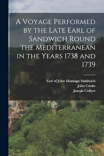 A Voyage Performed by the Late Earl of Sandwich Round the Mediterranean in the Years 1738 and 1739