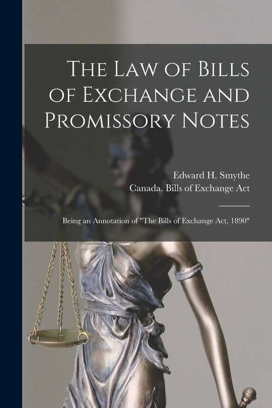 The Law of Bills of Exchange and Promissory Notes [microform]: Being an Annotation of The Bills of Exchange Act, 1890