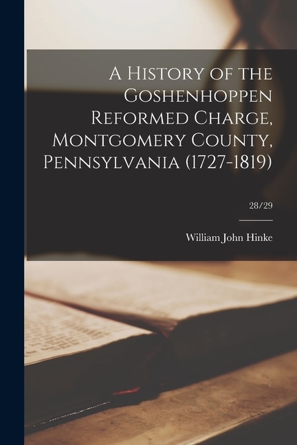 Front cover_A History of the Goshenhoppen Reformed Charge, Montgomery County, Pennsylvania (1727-1819); 28/29