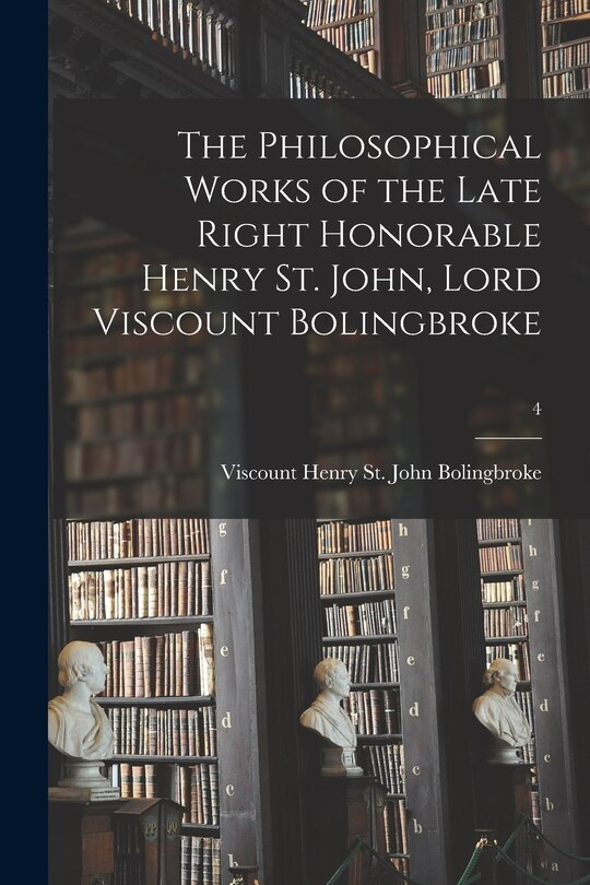 Front cover_The Philosophical Works of the Late Right Honorable Henry St. John, Lord Viscount Bolingbroke; 4