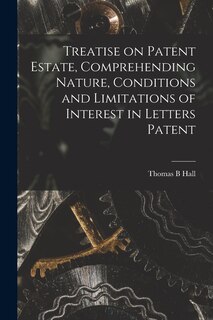 Front cover_Treatise on Patent Estate, Comprehending Nature, Conditions and Limitations of Interest in Letters Patent