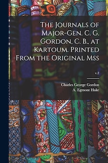 Front cover_The Journals of Major-Gen. C. G. Gordon, C. B., at Kartoum. Printed From the Original Mss; v.2