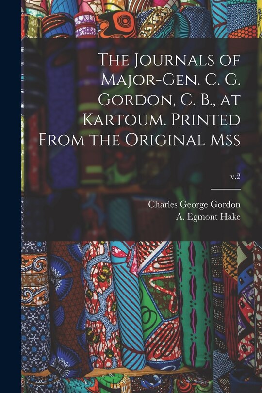 Front cover_The Journals of Major-Gen. C. G. Gordon, C. B., at Kartoum. Printed From the Original Mss; v.2