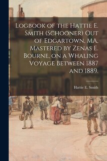 Front cover_Logbook of the Hattie E. Smith (Schooner) out of Edgartown, MA, Mastered by Zenas E. Bourne, on a Whaling Voyage Between 1887 and 1889.