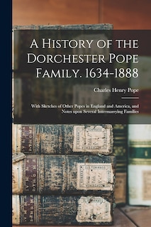 Front cover_A History of the Dorchester Pope Family. 1634-1888
