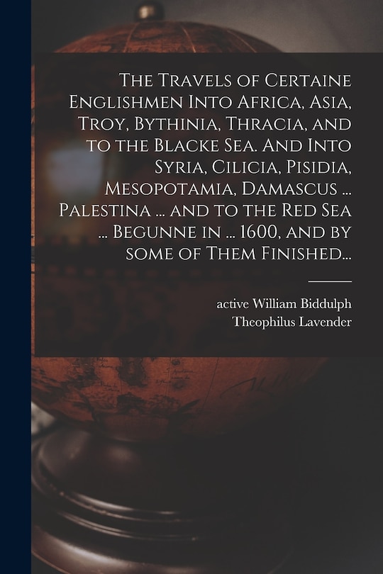 Couverture_The Travels of Certaine Englishmen Into Africa, Asia, Troy, Bythinia, Thracia, and to the Blacke Sea. And Into Syria, Cilicia, Pisidia, Mesopotamia, Damascus ... Palestina ... and to the Red Sea ... Begunne in ... 1600, and by Some of Them Finished...