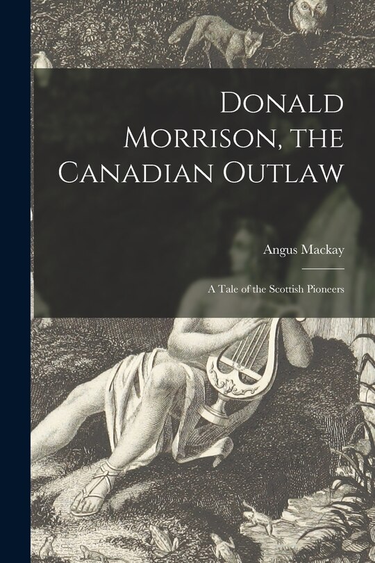Front cover_Donald Morrison, the Canadian Outlaw [microform]