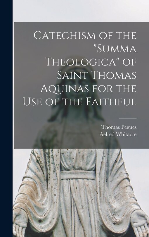 Front cover_Catechism of the Summa Theologica of Saint Thomas Aquinas for the Use of the Faithful