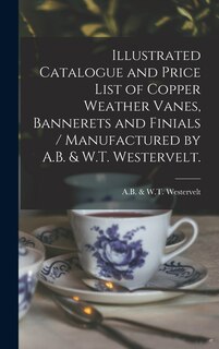 Front cover_Illustrated Catalogue and Price List of Copper Weather Vanes, Bannerets and Finials / Manufactured by A.B. & W.T. Westervelt.