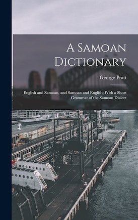 A Samoan Dictionary: English and Samoan, and Samoan and English; With a Short Grammar of the Samoan Dialect