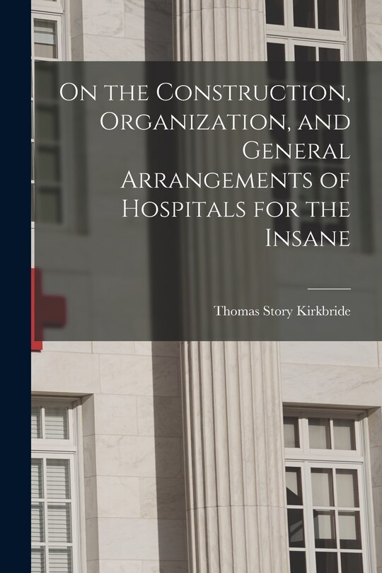Front cover_On the Construction, Organization, and General Arrangements of Hospitals for the Insane