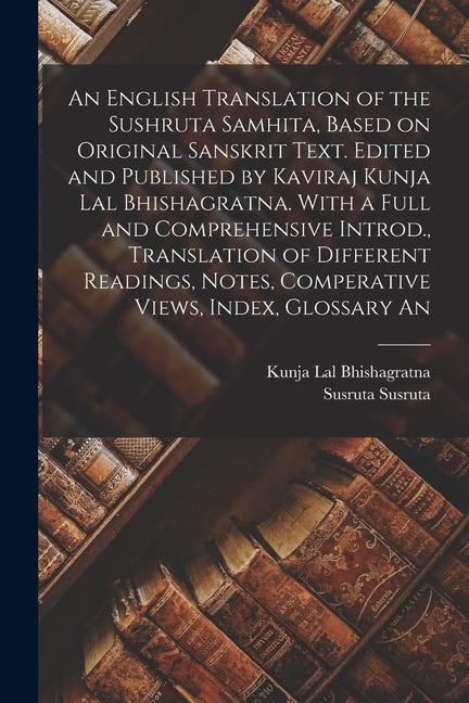 Front cover_An English Translation of the Sushruta Samhita, Based on Original Sanskrit Text. Edited and Published by Kaviraj Kunja Lal Bhishagratna. With a Full and Comprehensive Introd., Translation of Different Readings, Notes, Comperative Views, Index, Glossary An