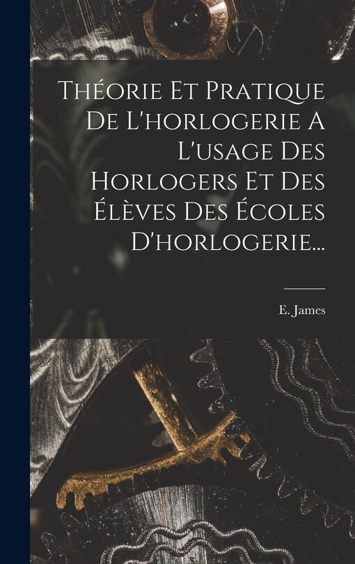 Front cover_Théorie Et Pratique De L'horlogerie A L'usage Des Horlogers Et Des Élèves Des Écoles D'horlogerie...
