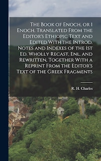 Couverture_The Book of Enoch, or 1 Enoch. Translated From the Editor's Ethiopic Text and Edited With the Introd. Notes and Indexes of the 1st ed. Wholly Recast, enl. and Rewritten, Together With a Reprint From the Editor's Text of the Greek Fragments