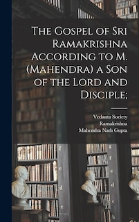 Front cover_The Gospel of Sri Ramakrishna According to M. (Mahendra) a Son of the Lord and Disciple;
