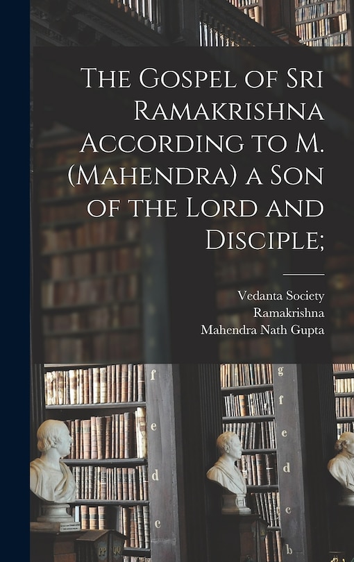 Front cover_The Gospel of Sri Ramakrishna According to M. (Mahendra) a Son of the Lord and Disciple;