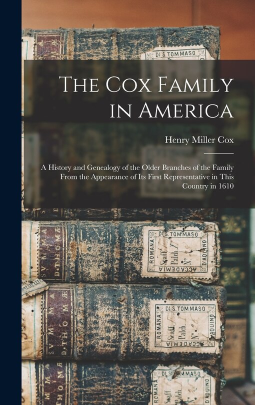 The Cox Family in America: A History and Genealogy of the Older Branches of the Family From the Appearance of Its First Representative in This Country in 1610