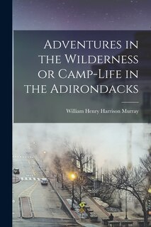 Front cover_Adventures in the Wilderness or Camp-Life in the Adirondacks