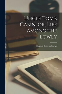Front cover_Uncle Tom's Cabin, or, Life Among the Lowly