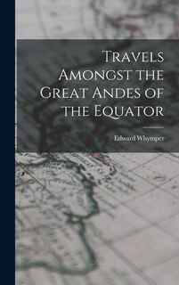 Front cover_Travels Amongst the Great Andes of the Equator