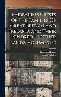 Front cover_Fairbairn's Crests Of The Families Of Great Britain And Ireland, And Their Kindred In Other Lands, Volumes 1-2