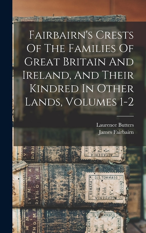 Front cover_Fairbairn's Crests Of The Families Of Great Britain And Ireland, And Their Kindred In Other Lands, Volumes 1-2