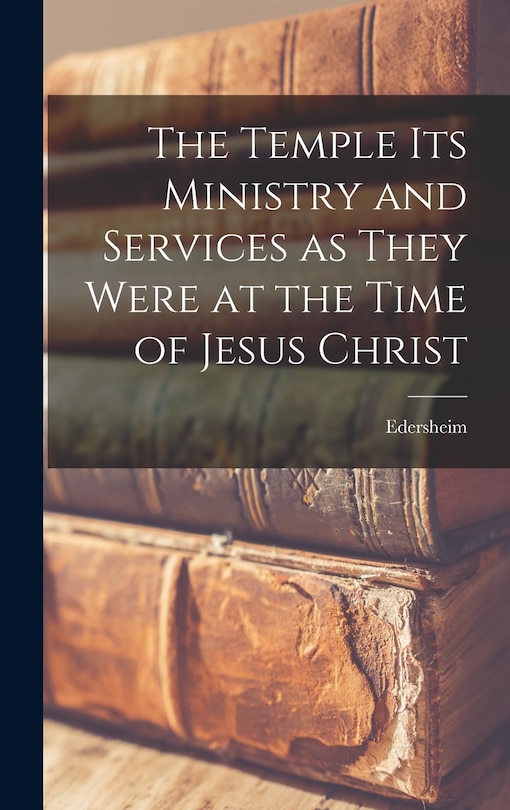 Front cover_The Temple Its Ministry and Services as They Were at the Time of Jesus Christ