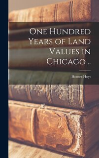 Front cover_One Hundred Years of Land Values in Chicago ..