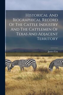 Front cover_Historical And Biographical Record Of The Cattle Industry And The Cattlemen Of Texas And Adjacent Territory